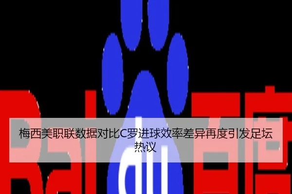 梅西美职联数据对比C罗进球效率差异再度引发足坛热议